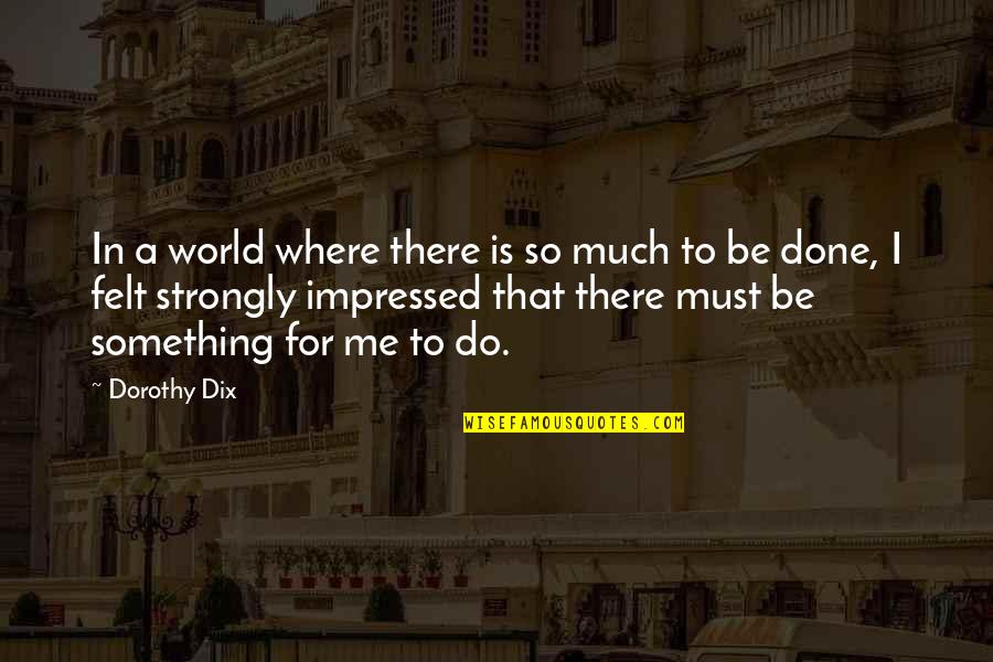 Adventure And The World Quotes By Dorothy Dix: In a world where there is so much