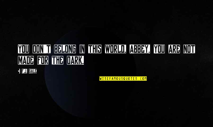 Adventure And The World Quotes By F.J. Gale: You don't belong in this world, Abbey. You