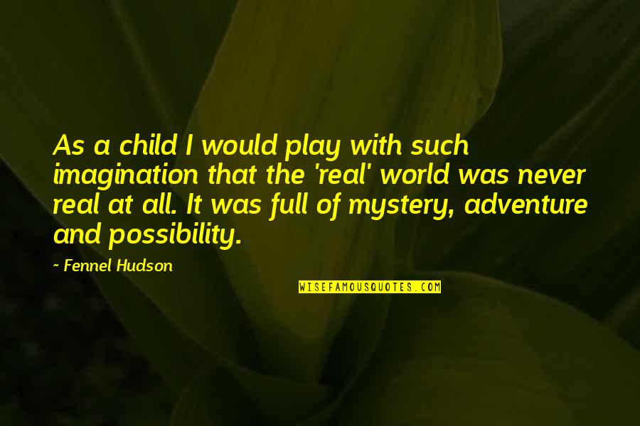 Adventure And The World Quotes By Fennel Hudson: As a child I would play with such