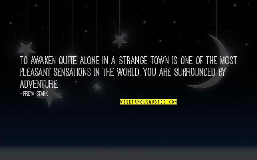 Adventure And The World Quotes By Freya Stark: To awaken quite alone in a strange town