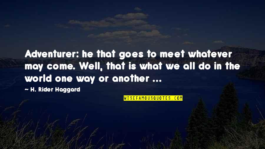 Adventure And The World Quotes By H. Rider Haggard: Adventurer: he that goes to meet whatever may