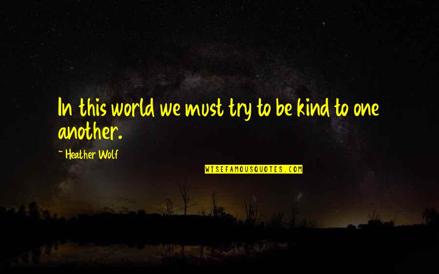 Adventure And The World Quotes By Heather Wolf: In this world we must try to be