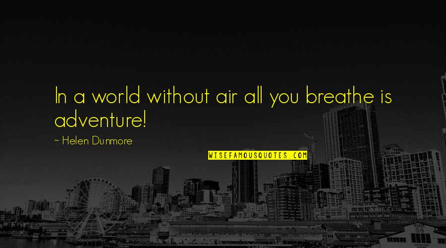 Adventure And The World Quotes By Helen Dunmore: In a world without air all you breathe