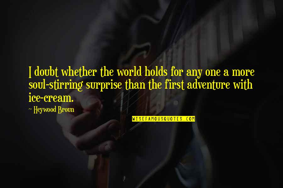 Adventure And The World Quotes By Heywood Broun: I doubt whether the world holds for any