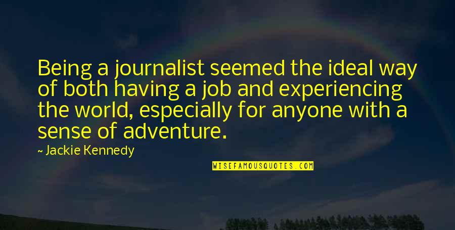 Adventure And The World Quotes By Jackie Kennedy: Being a journalist seemed the ideal way of