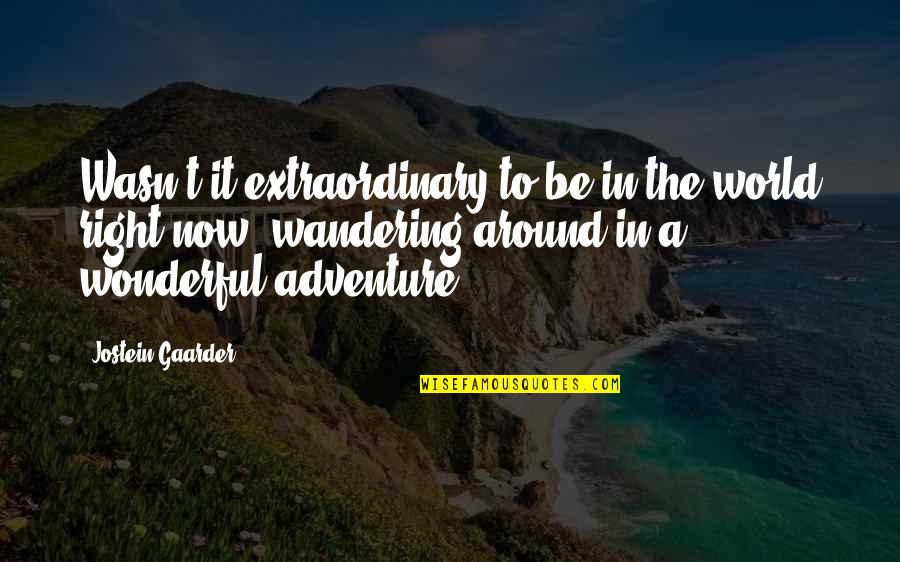 Adventure And The World Quotes By Jostein Gaarder: Wasn't it extraordinary to be in the world