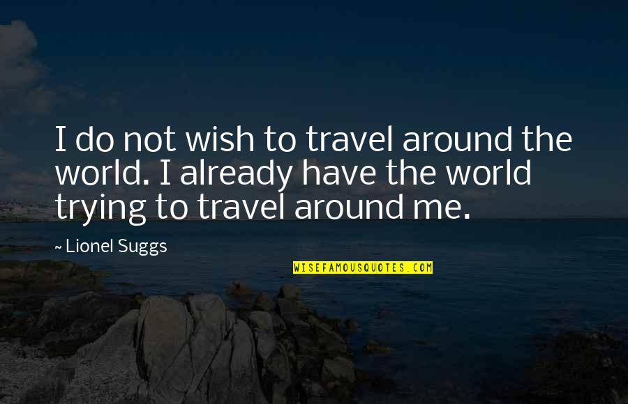 Adventure And The World Quotes By Lionel Suggs: I do not wish to travel around the