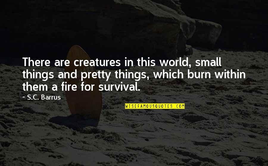 Adventure And The World Quotes By S.C. Barrus: There are creatures in this world, small things