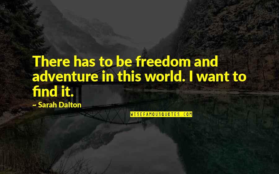 Adventure And The World Quotes By Sarah Dalton: There has to be freedom and adventure in