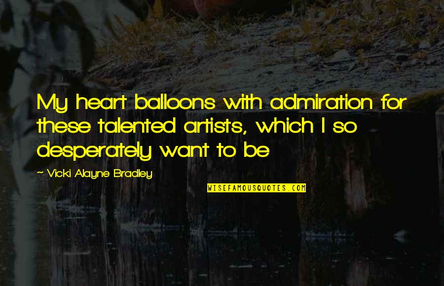 Adventure And The World Quotes By Vicki Alayne Bradley: My heart balloons with admiration for these talented