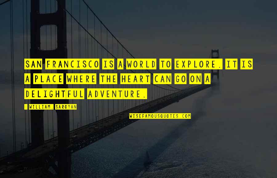 Adventure And The World Quotes By William, Saroyan: San Francisco is a world to explore. It