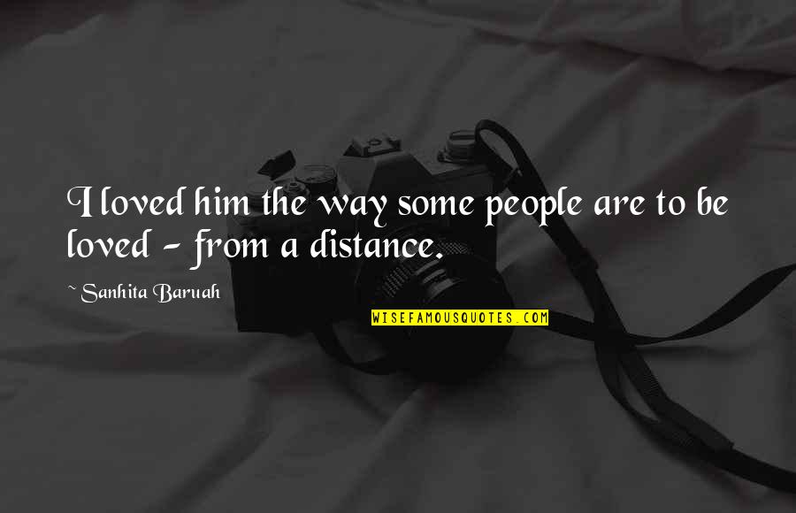 Adventure And Travel With Friends Quotes By Sanhita Baruah: I loved him the way some people are