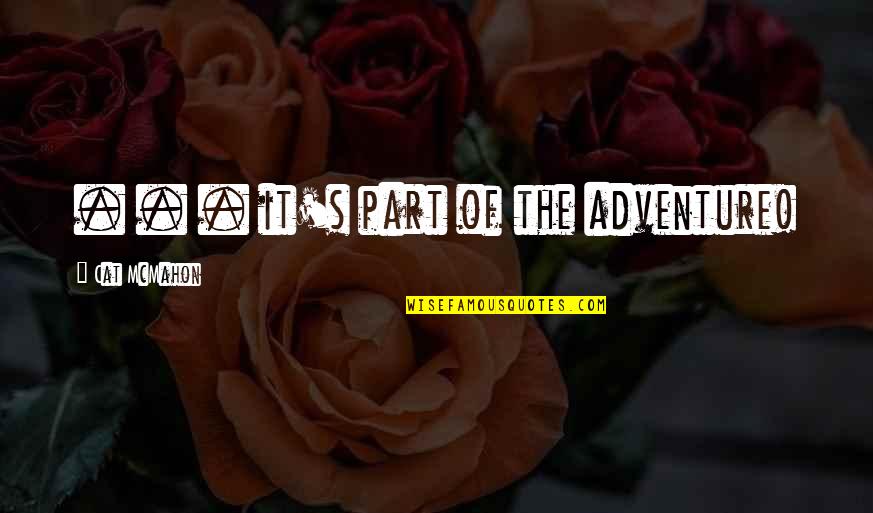 Adventure And Traveling Quotes By Cat McMahon: . . . it's part of the adventure! Adventure And Traveling Quotes By Cat McMahon: . . . it's part of the adventure!