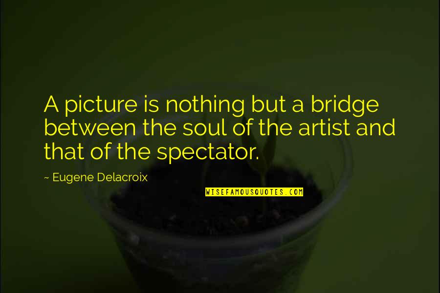 Adventure Before Dementia Quotes By Eugene Delacroix: A picture is nothing but a bridge between