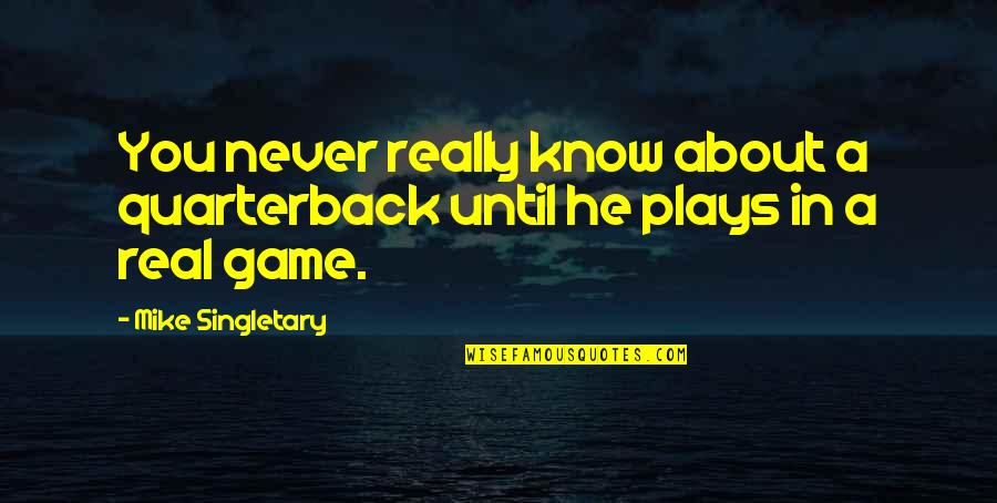Adventure Before Dementia Quotes By Mike Singletary: You never really know about a quarterback until