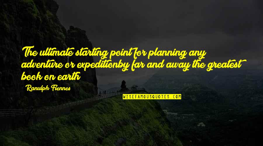 Adventure Book Quotes By Ranulph Fiennes: The ultimate starting point for planning any adventure
