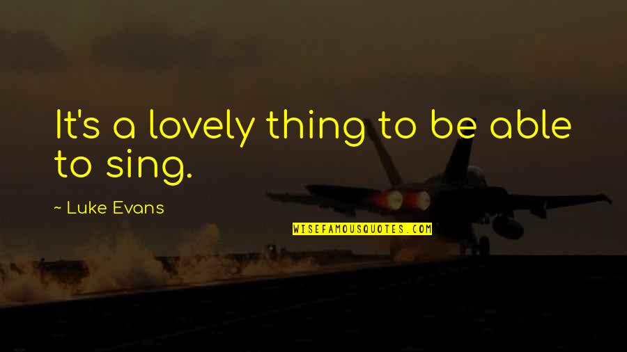 Adventure Club Quotes By Luke Evans: It's a lovely thing to be able to