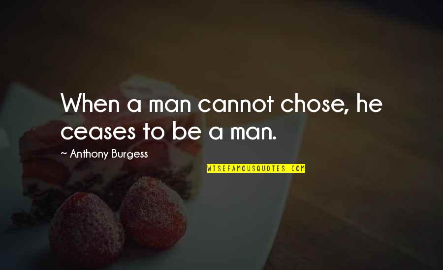 Adventure Drama Quotes By Anthony Burgess: When a man cannot chose, he ceases to