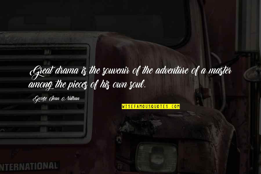 Adventure Drama Quotes By George Jean Nathan: Great drama is the souvenir of the adventure