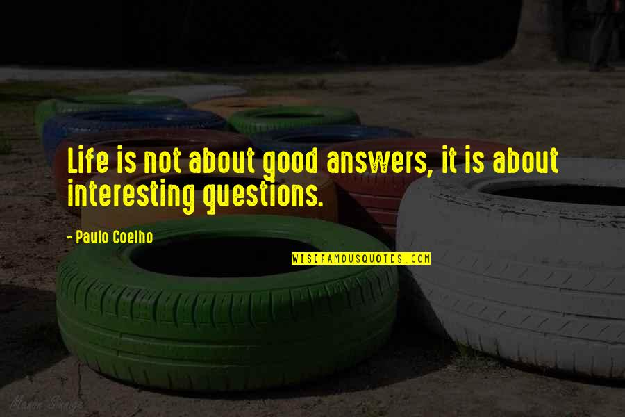 Adventure Drama Quotes By Paulo Coelho: Life is not about good answers, it is