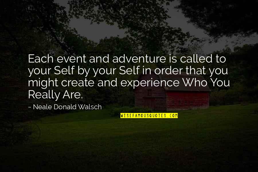 Adventure Experience Quotes By Neale Donald Walsch: Each event and adventure is called to your Adventure Experience Quotes By Neale Donald Walsch: Each event and adventure is called to your
