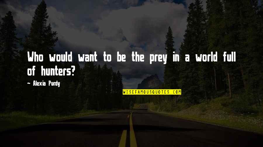 Adventure Fantasy Quotes By Alexia Purdy: Who would want to be the prey in