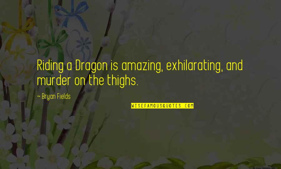 Adventure Fantasy Quotes By Bryan Fields: Riding a Dragon is amazing, exhilarating, and murder