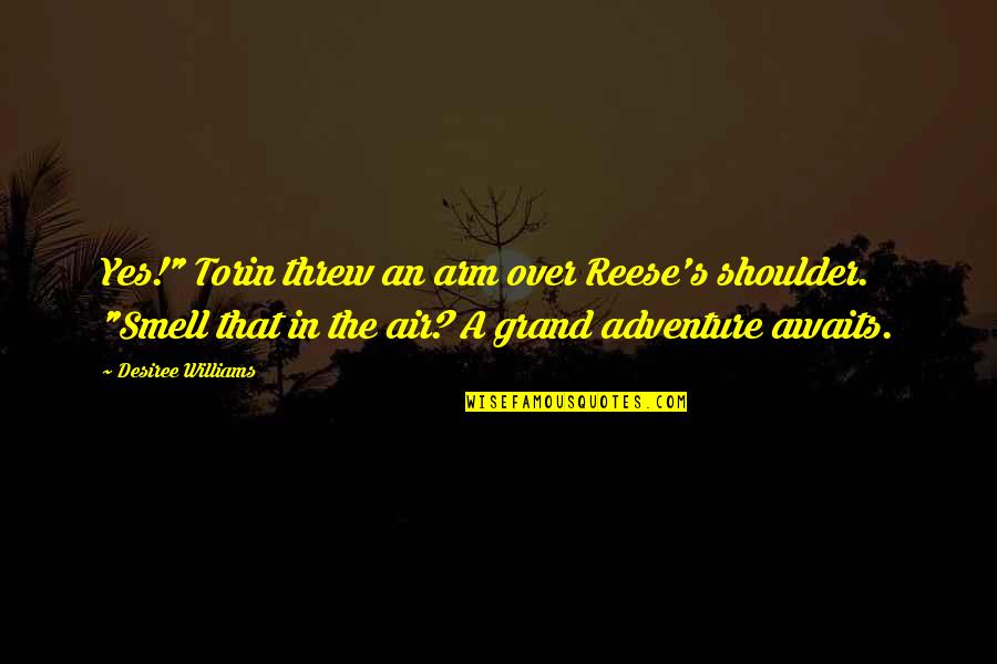Adventure Fantasy Quotes By Desiree Williams: Yes!" Torin threw an arm over Reese's shoulder.