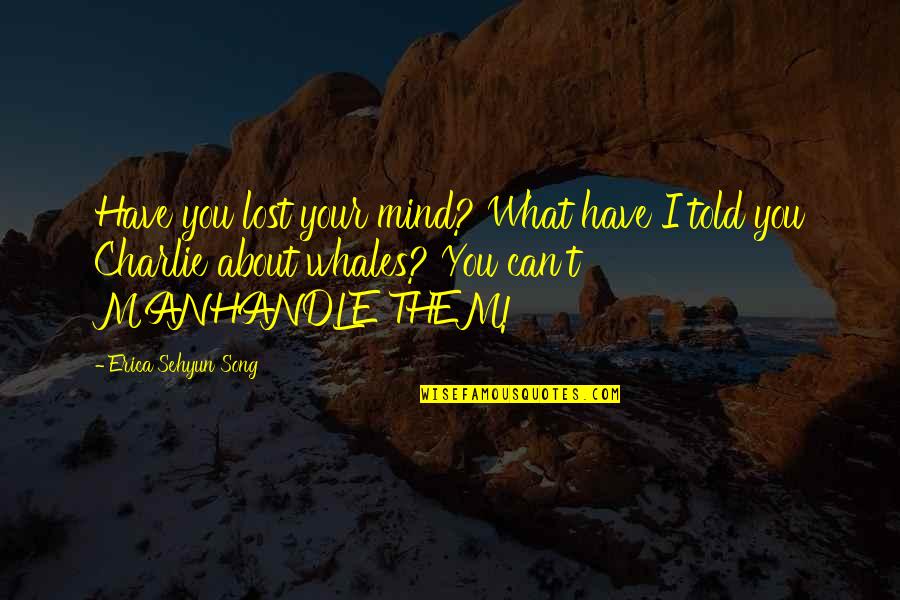 Adventure Fantasy Quotes By Erica Sehyun Song: Have you lost your mind? What have I Adventure Fantasy Quotes By Erica Sehyun Song: Have you lost your mind? What have I