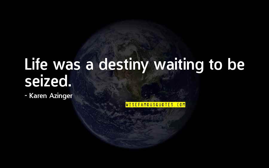 Adventure Fantasy Quotes By Karen Azinger: Life was a destiny waiting to be seized. Adventure Fantasy Quotes By Karen Azinger: Life was a destiny waiting to be seized.