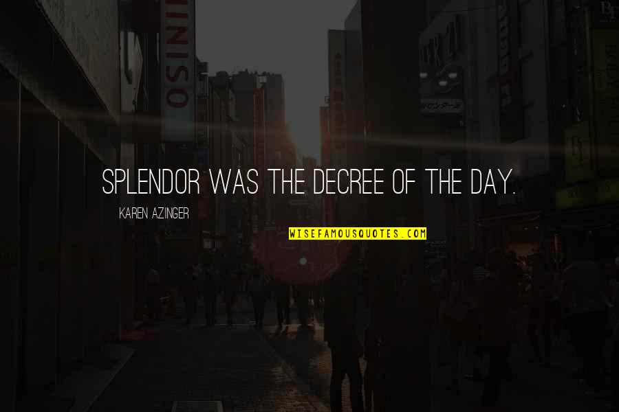 Adventure Fantasy Quotes By Karen Azinger: Splendor was the decree of the day. Adventure Fantasy Quotes By Karen Azinger: Splendor was the decree of the day.
