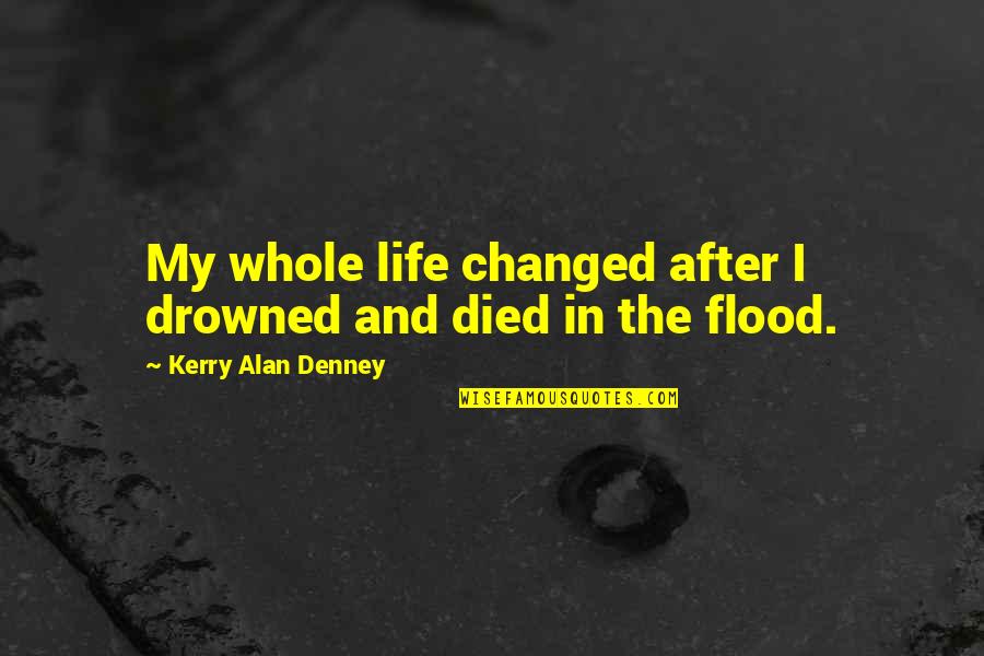 Adventure Fantasy Quotes By Kerry Alan Denney: My whole life changed after I drowned and Adventure Fantasy Quotes By Kerry Alan Denney: My whole life changed after I drowned and