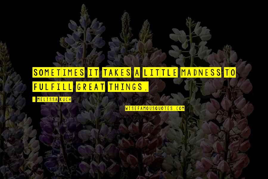 Adventure Fantasy Quotes By Melissa Kuch: Sometimes it takes a little madness to fulfill Adventure Fantasy Quotes By Melissa Kuch: Sometimes it takes a little madness to fulfill