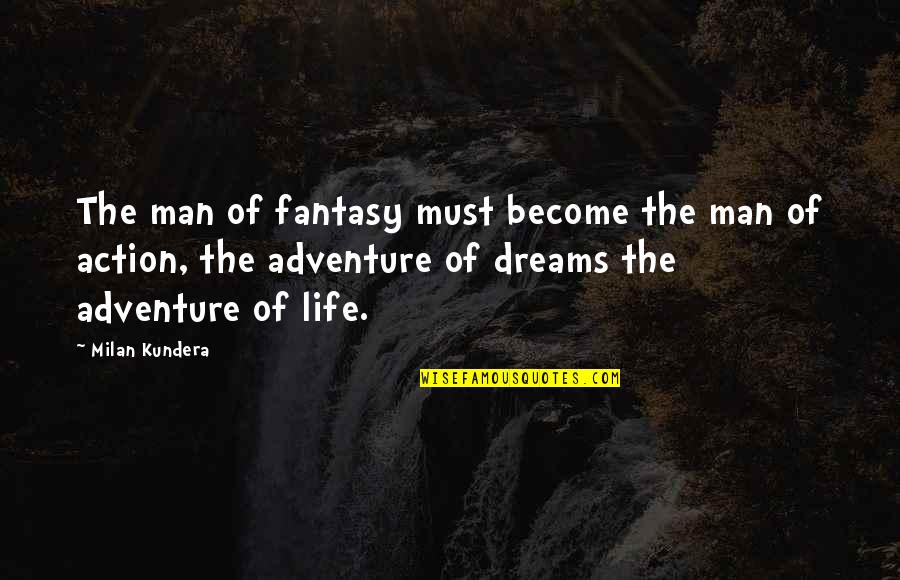 Adventure Fantasy Quotes By Milan Kundera: The man of fantasy must become the man