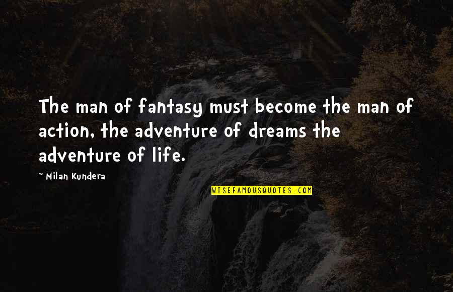 Adventure Fantasy Quotes By Milan Kundera: The man of fantasy must become the man Adventure Fantasy Quotes By Milan Kundera: The man of fantasy must become the man