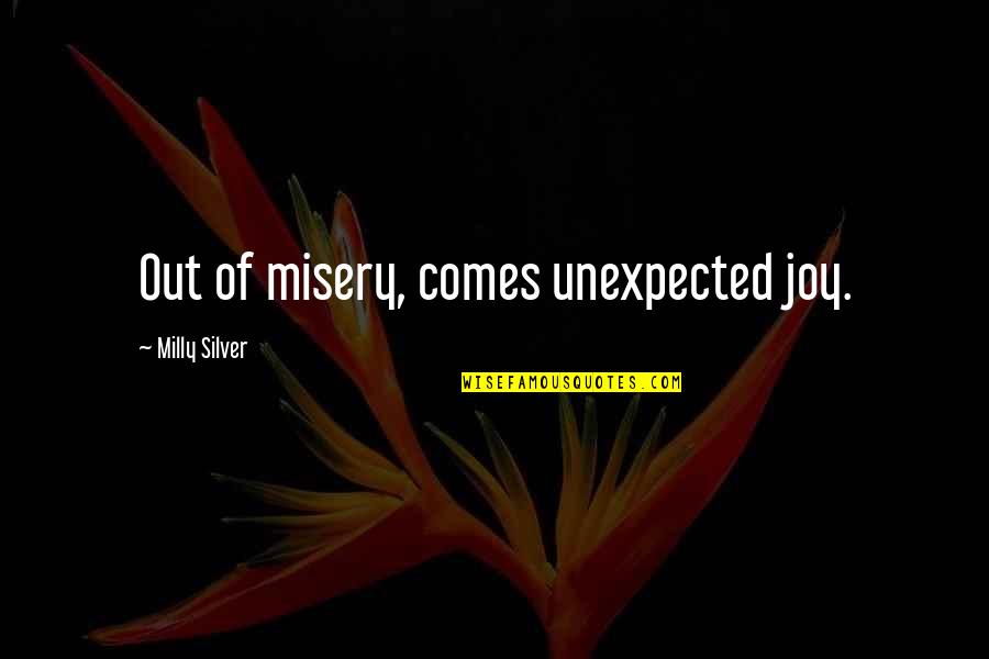 Adventure Fantasy Quotes By Milly Silver: Out of misery, comes unexpected joy. Adventure Fantasy Quotes By Milly Silver: Out of misery, comes unexpected joy.