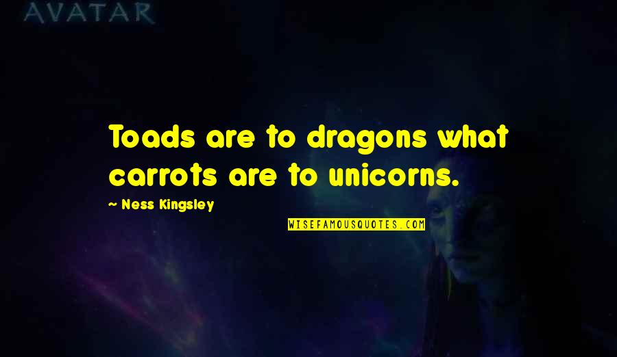 Adventure Fantasy Quotes By Ness Kingsley: Toads are to dragons what carrots are to Adventure Fantasy Quotes By Ness Kingsley: Toads are to dragons what carrots are to