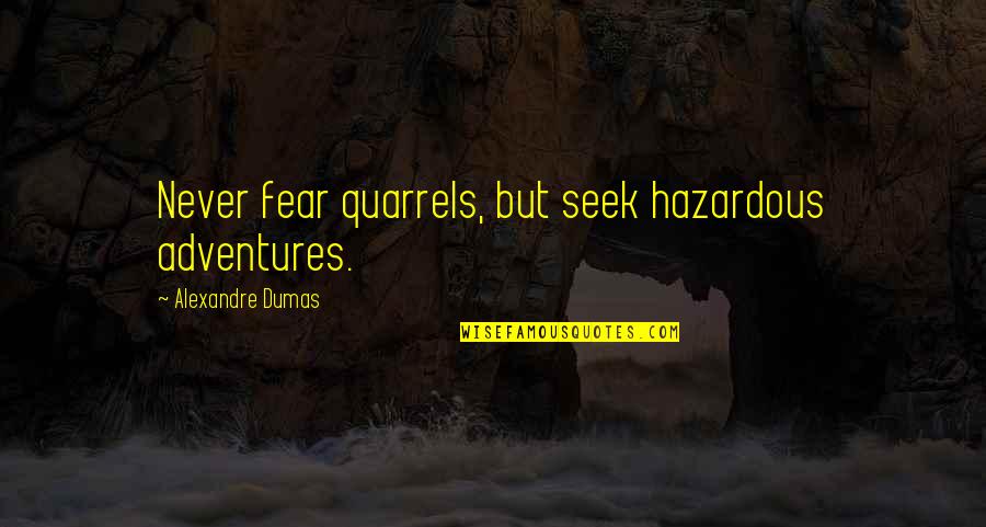 Adventure Fear Quotes By Alexandre Dumas: Never fear quarrels, but seek hazardous adventures.