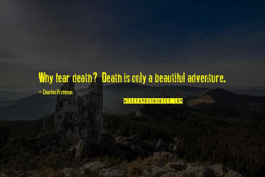 Adventure Fear Quotes By Charles Frohman: Why fear death? Death is only a beautiful