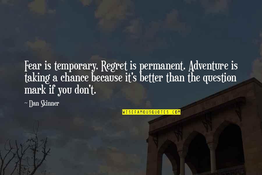 Adventure Fear Quotes By Dan Skinner: Fear is temporary. Regret is permanent. Adventure is