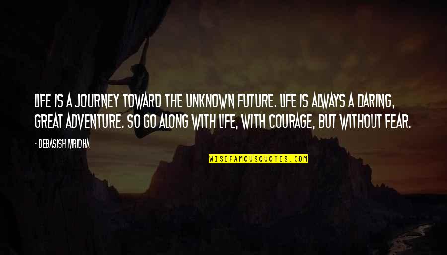 Adventure Fear Quotes By Debasish Mridha: Life is a journey toward the unknown future.