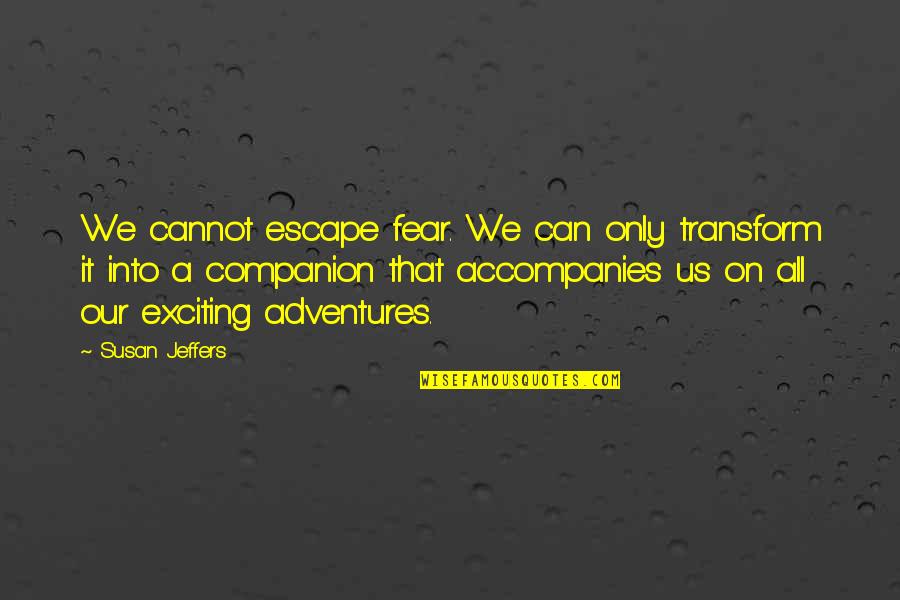 Adventure Fear Quotes By Susan Jeffers: We cannot escape fear. We can only transform