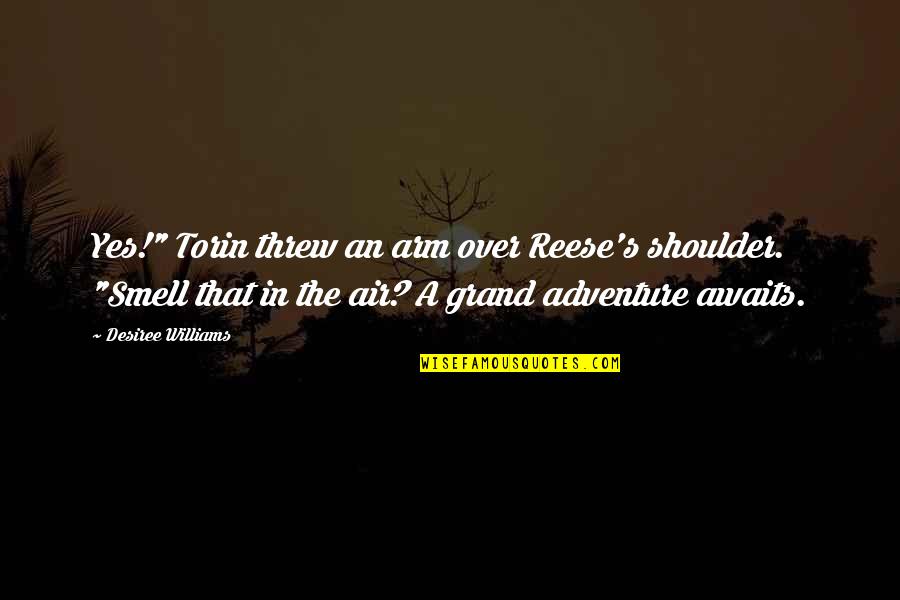 Adventure Friendship Quotes By Desiree Williams: Yes!" Torin threw an arm over Reese's shoulder.