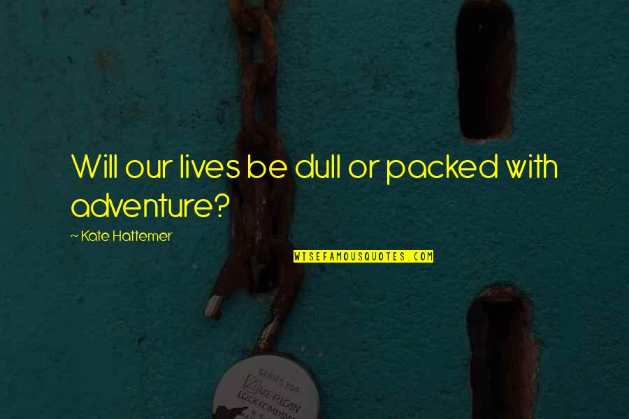 Adventure Friendship Quotes By Kate Hattemer: Will our lives be dull or packed with
