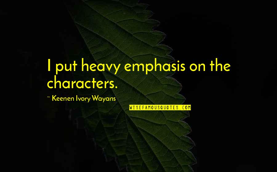 Adventure Friendship Quotes By Keenen Ivory Wayans: I put heavy emphasis on the characters.