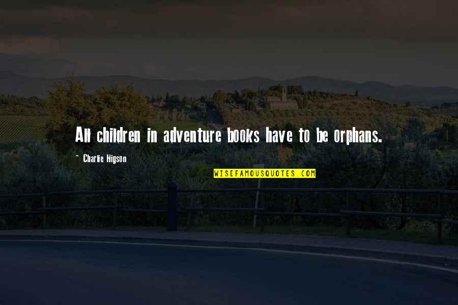 Adventure From Books Quotes By Charlie Higson: All children in adventure books have to be