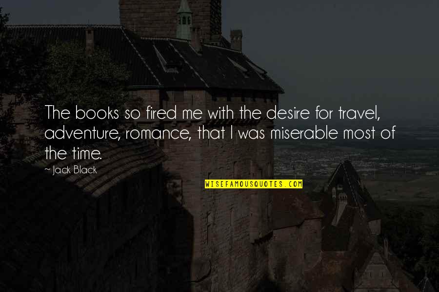 Adventure From Books Quotes By Jack Black: The books so fired me with the desire