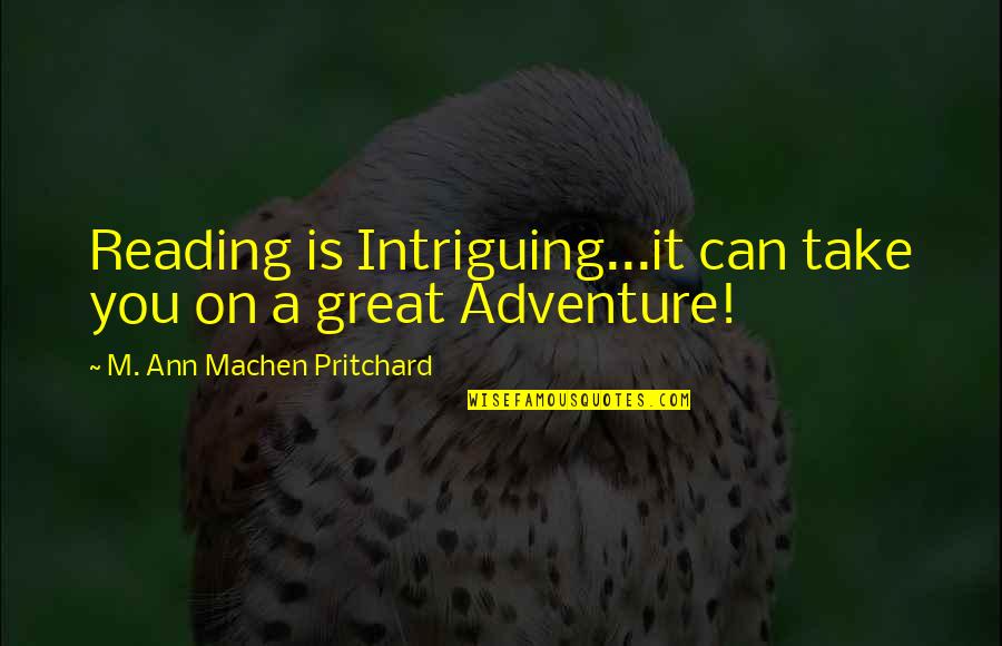 Adventure From Books Quotes By M. Ann Machen Pritchard: Reading is Intriguing...it can take you on a
