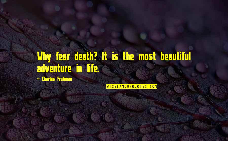 Adventure From Literature Quotes By Charles Frahman: Why fear death? It is the most beautiful