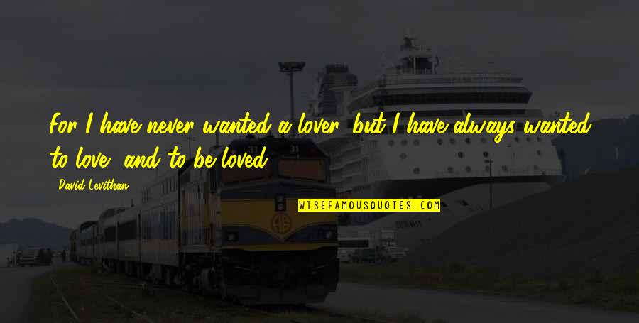 Adventure From The Movie Up Quotes By David Levithan: For I have never wanted a lover, but